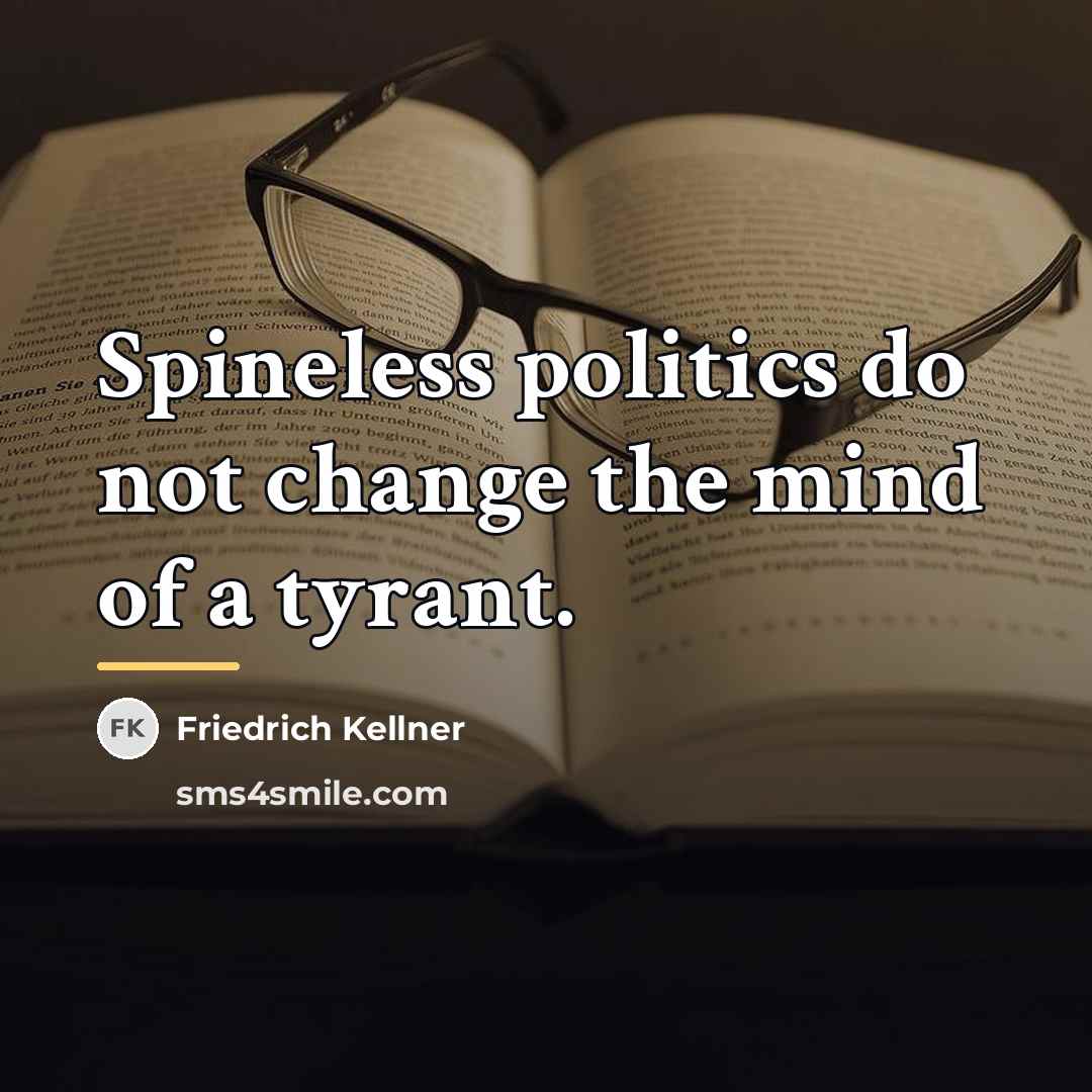 “Spineless politics do not change the mind of a tyrant.…” quote by Friedrich Kellner
