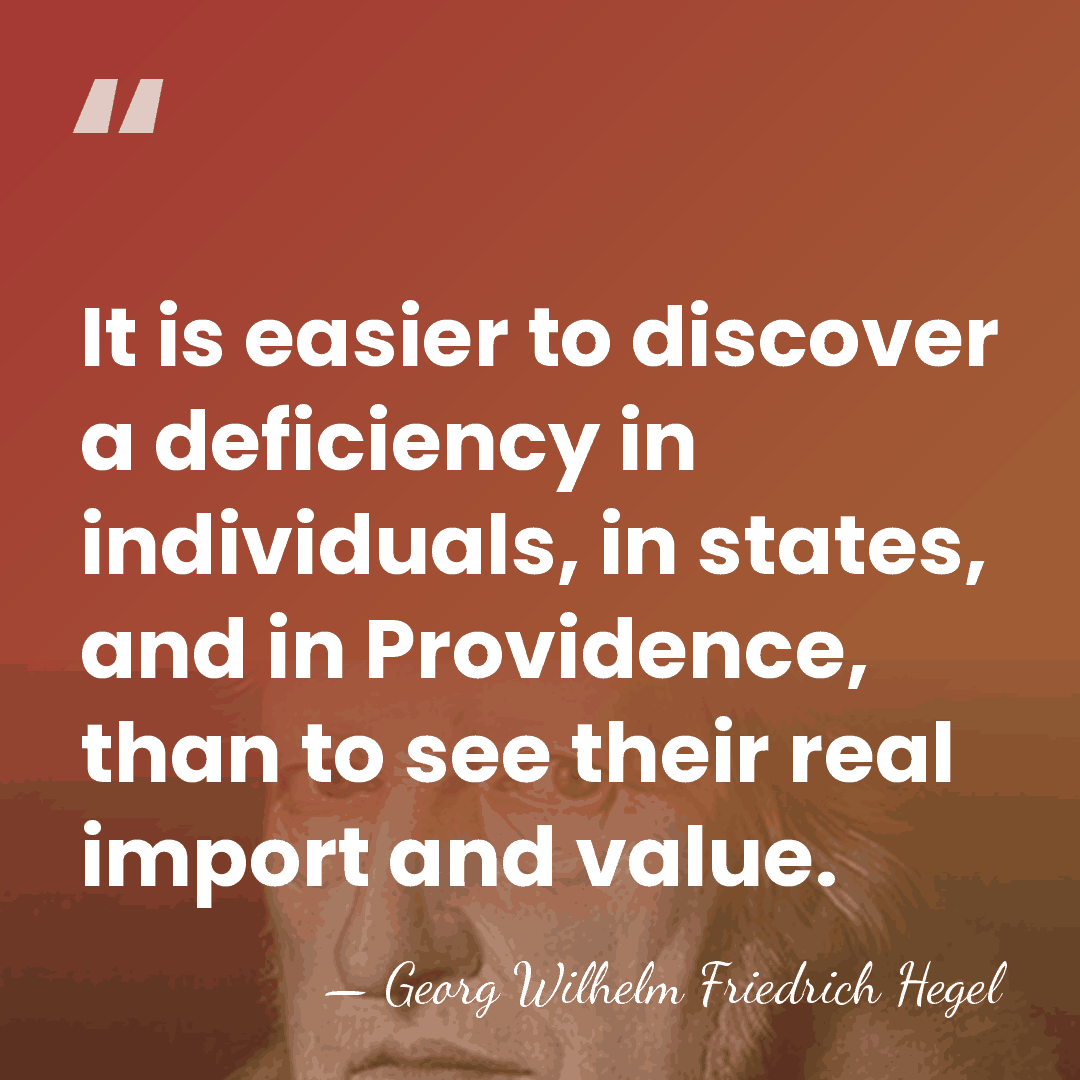 It is easier to discover a deficiency in individuals, in states, and&hellip; - Georg Wilhelm Friedrich Hegel