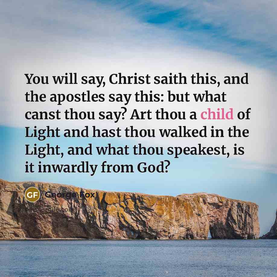 “You will say, Christ saith this, and the apostles say…” quote by George Fox
