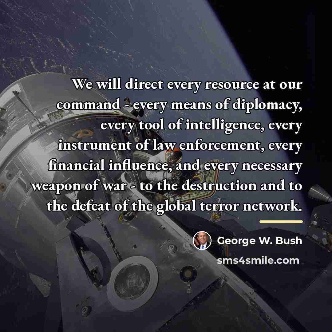 “We will direct every resource at our command - every…” quote by George W. Bush