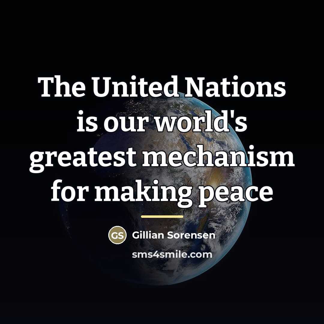 “The United Nations is our world's greatest mechanism for making…” quote by Gillian Sorensen