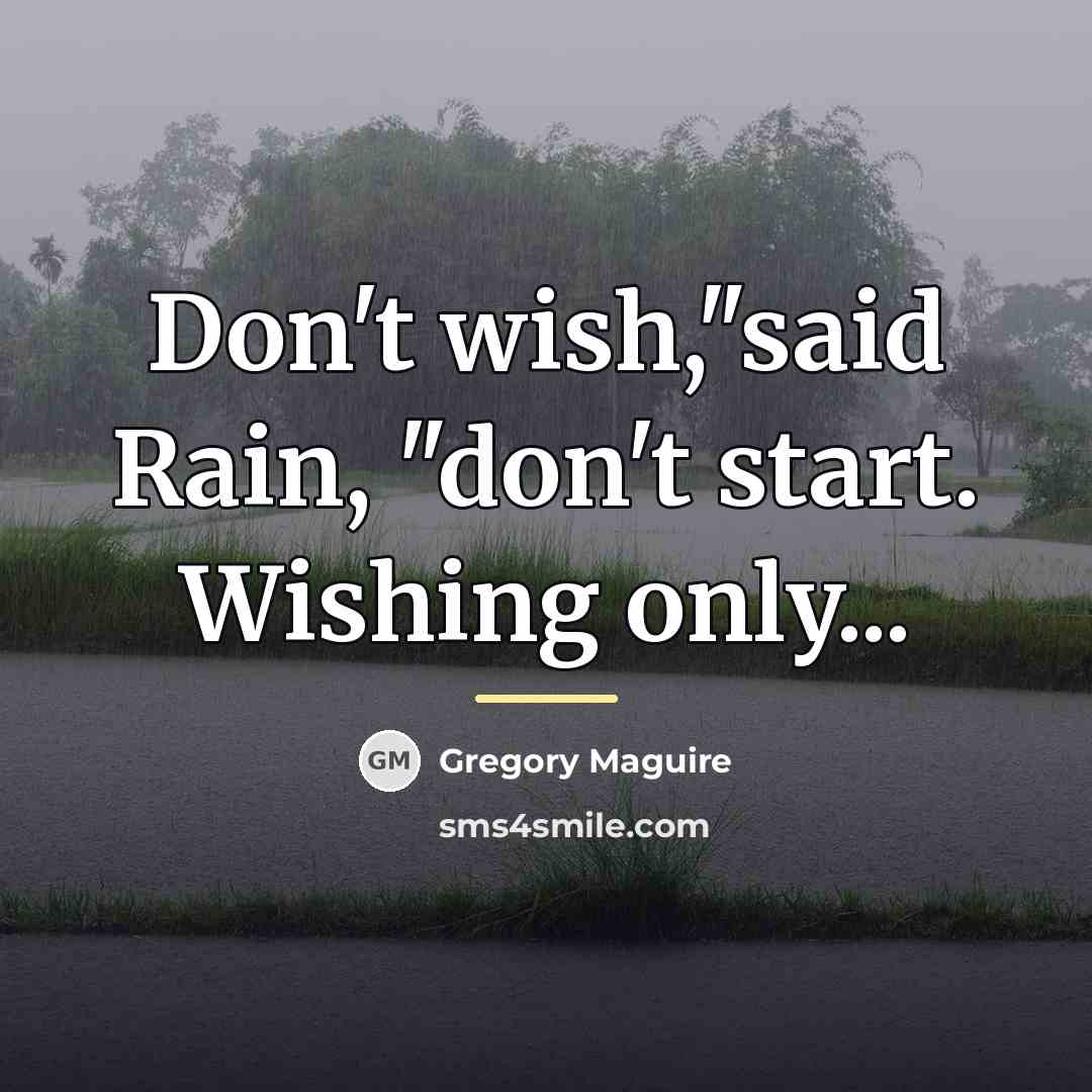 “Don't wish,"said Rain, "don't start. Wishing only...…” quote by Gregory Maguire