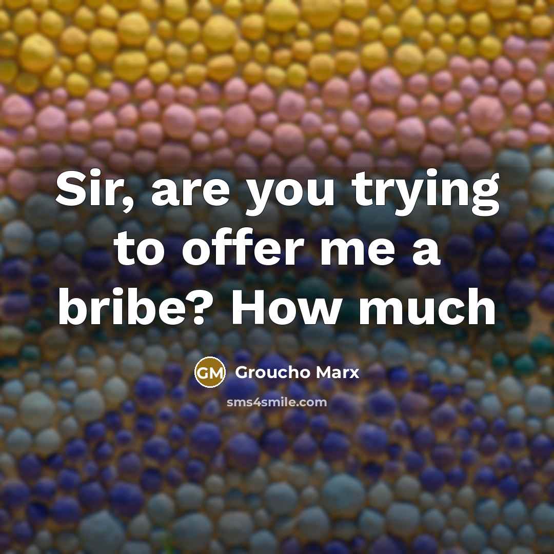 “Sir, are you trying to offer me a bribe? How…” quote by Groucho Marx