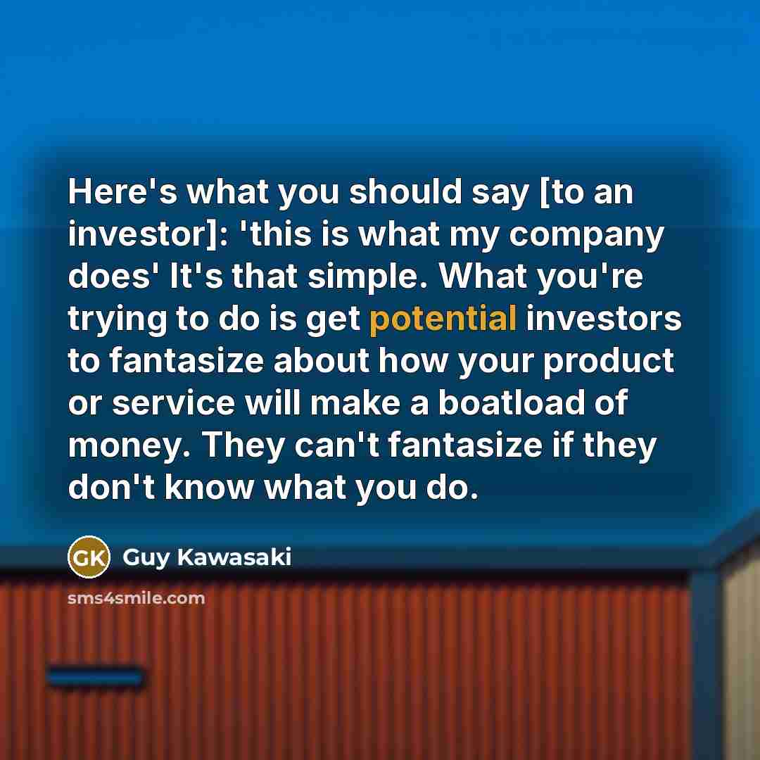 “Here's what you should say [to an investor]: 'this is…” quote by Guy Kawasaki