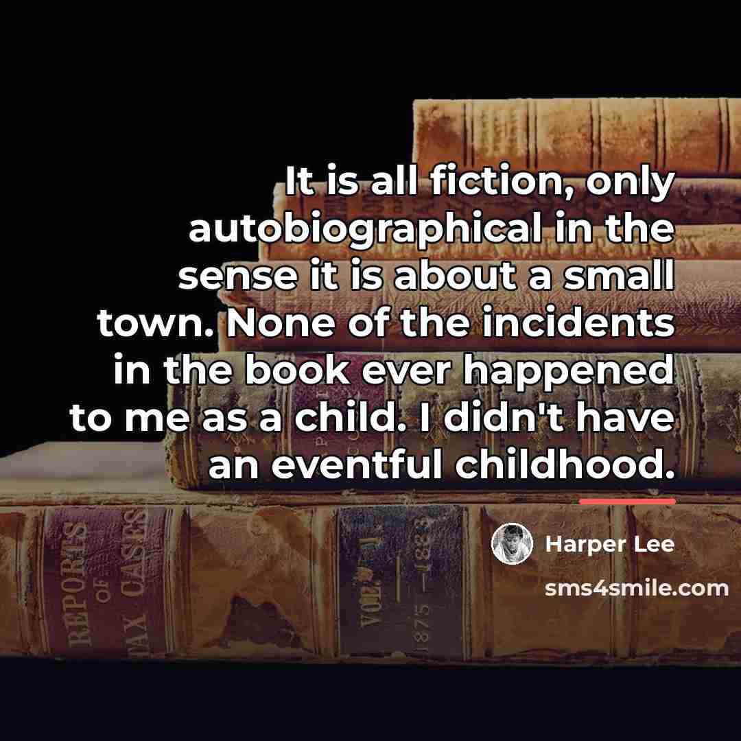“It is all fiction, only autobiographical in the sense it…” quote by Harper Lee