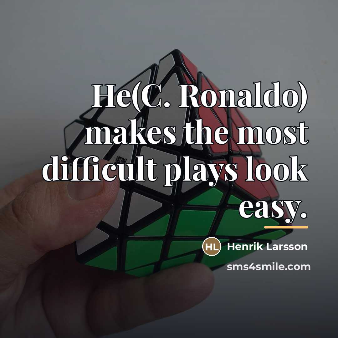 “He(C. Ronaldo) makes the most difficult plays look easy.…” quote by Henrik Larsson