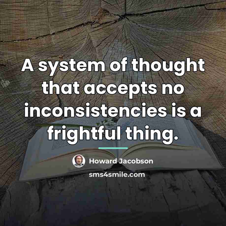 “A system of thought that accepts no inconsistencies is a…” quote by Howard Jacobson