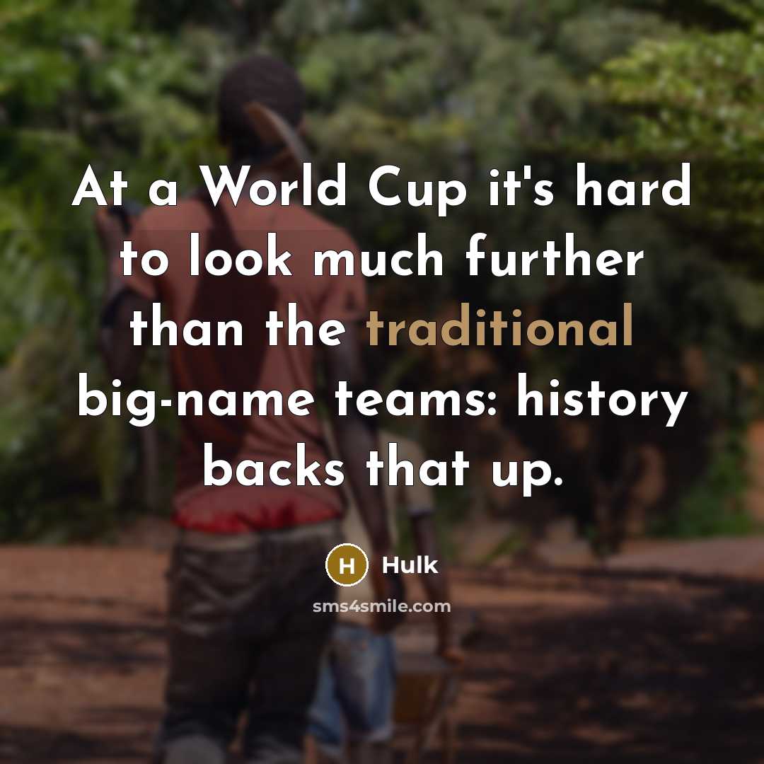 “At a World Cup it's hard to look much further than the traditional big-name teams: history backs that up.” quote by Hulk