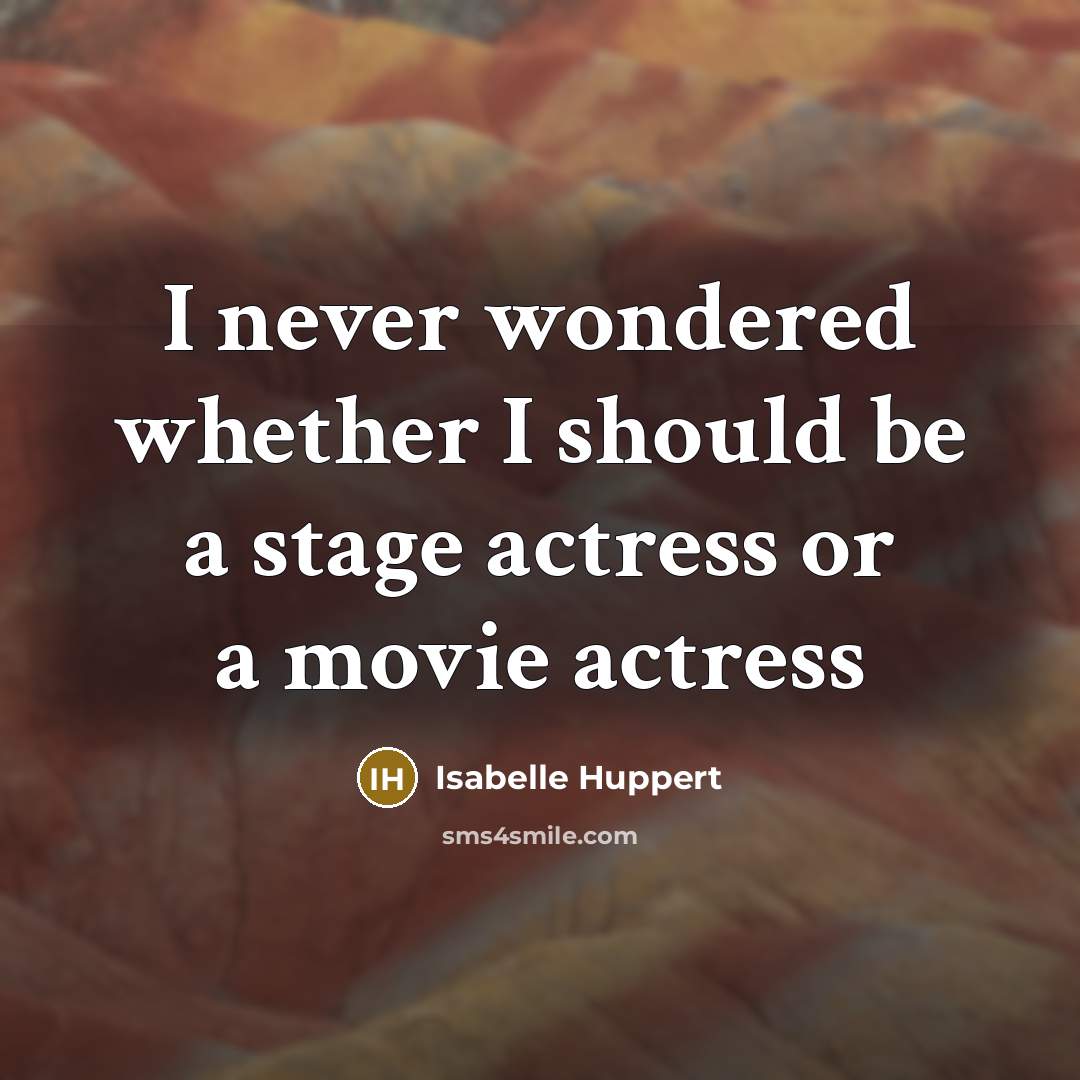 “I never wondered whether I should be a stage actress…” quote by Isabelle Huppert