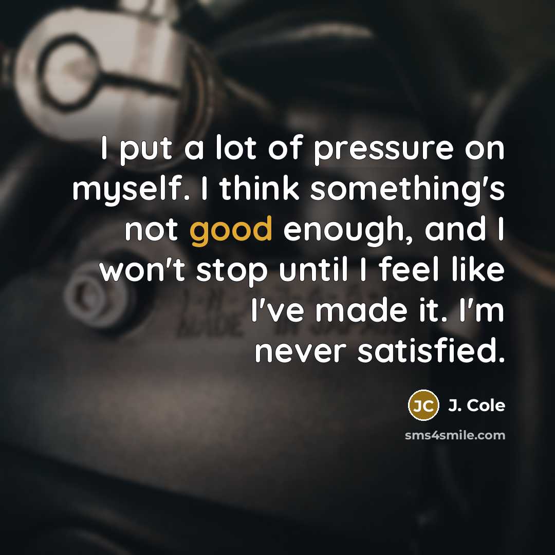 “I put a lot of pressure on myself. I think…” quote by J. Cole