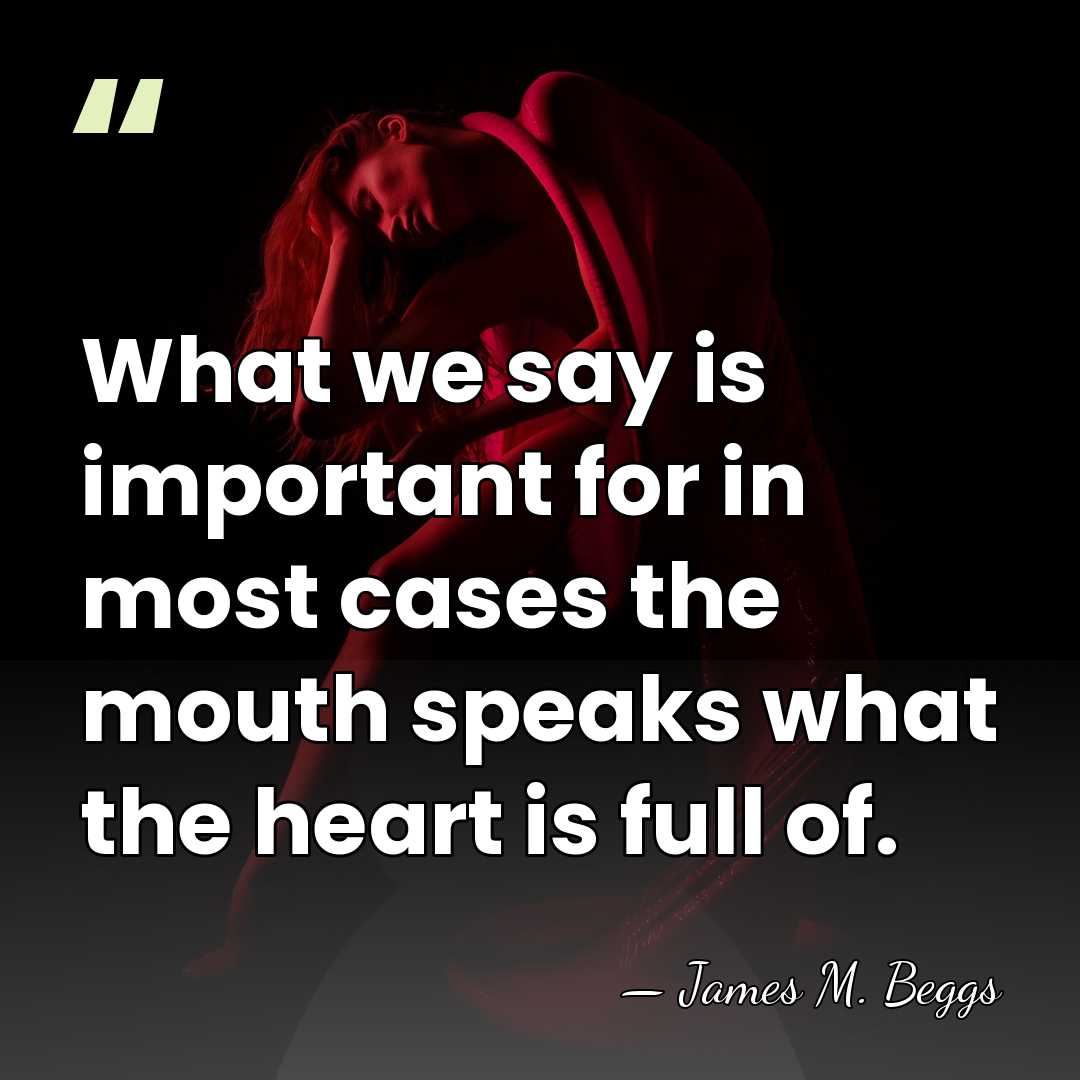 What we say is important for in most cases the mouth speaks&hellip; - James M. Beggs