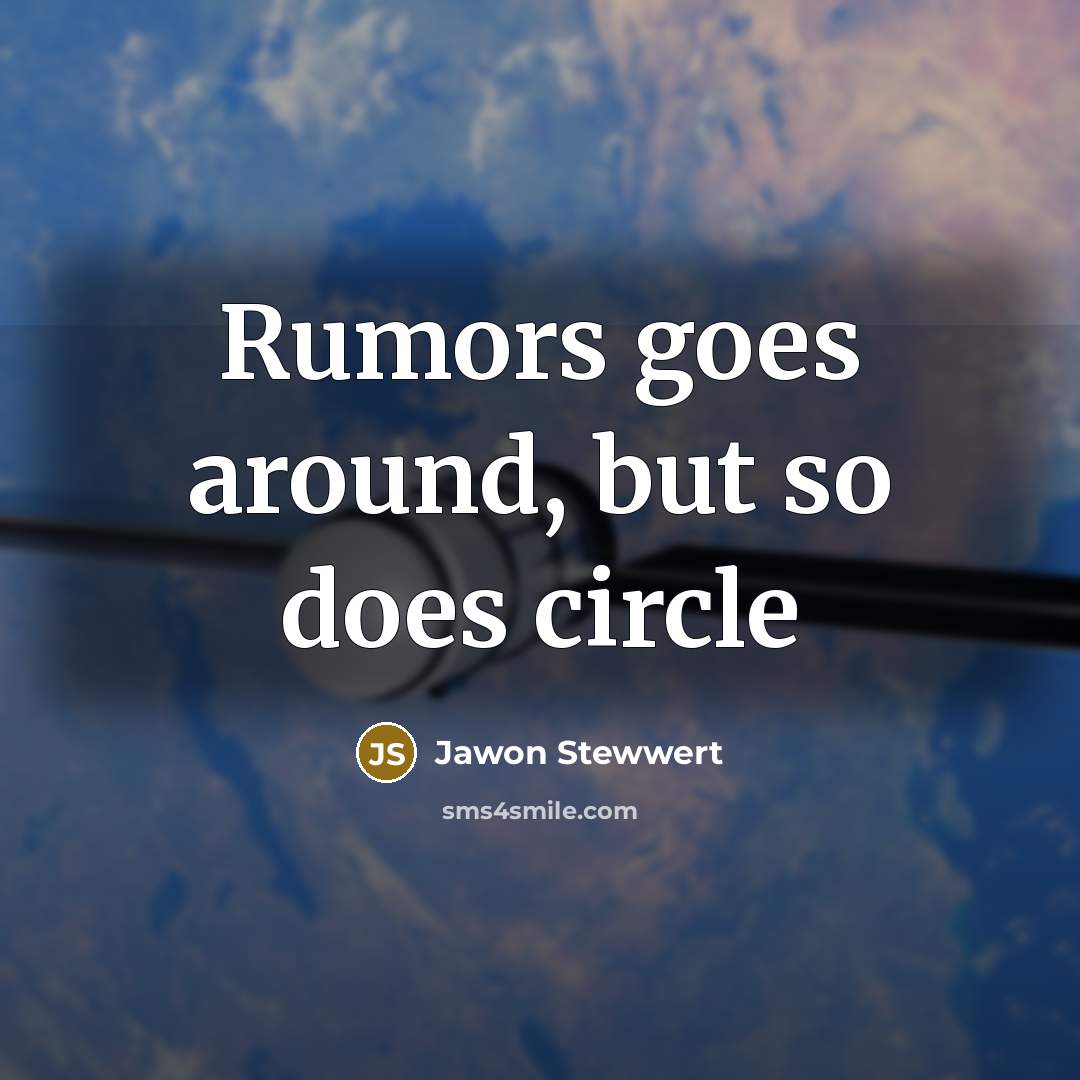 “Rumors goes around, but so does circle…” quote by Jawon Stewwert