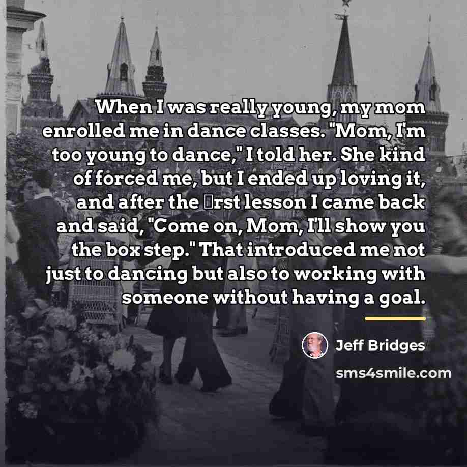 “When I was really young, my mom enrolled me in…” quote by Jeff Bridges
