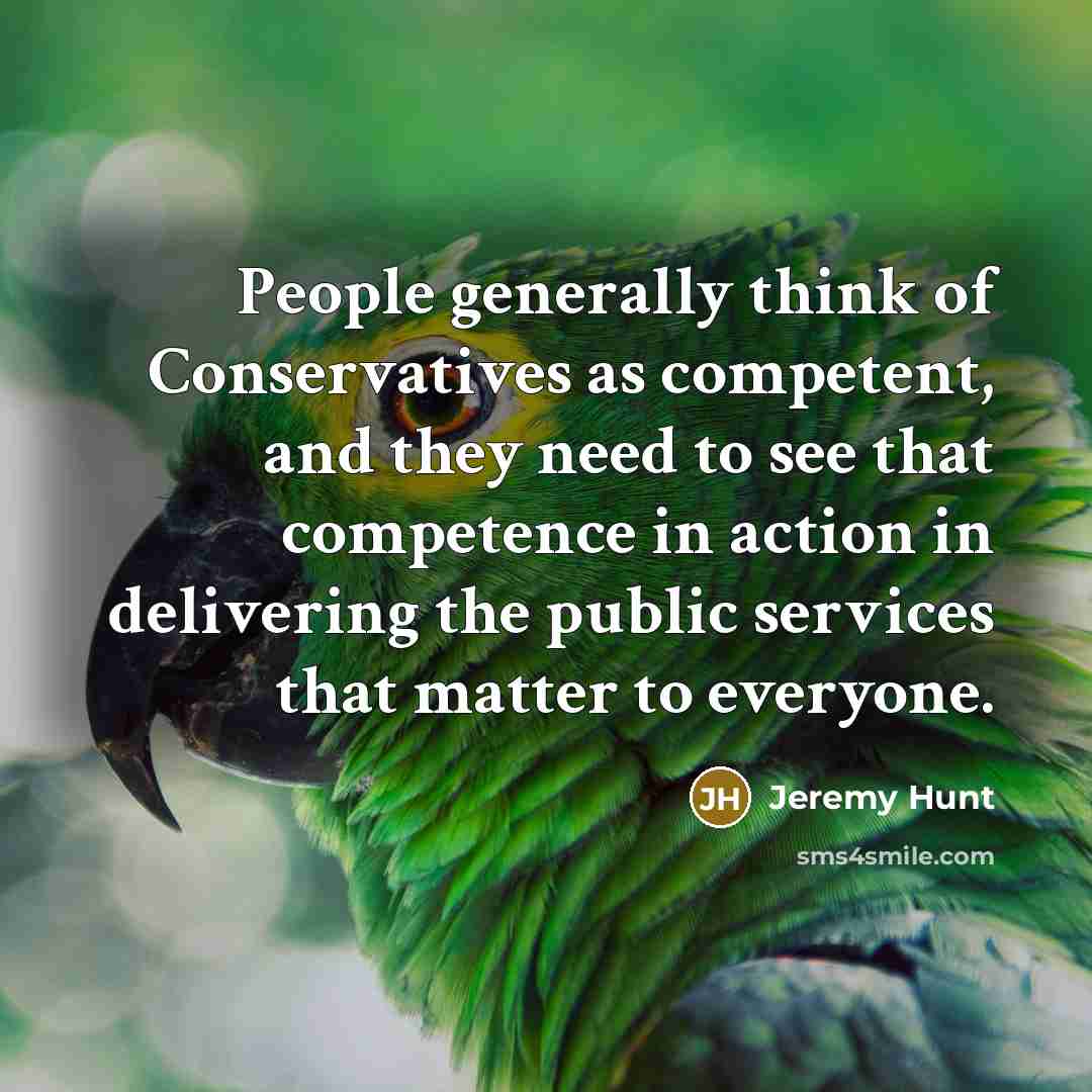 “People generally think of Conservatives as competent, and they need…” quote by Jeremy Hunt