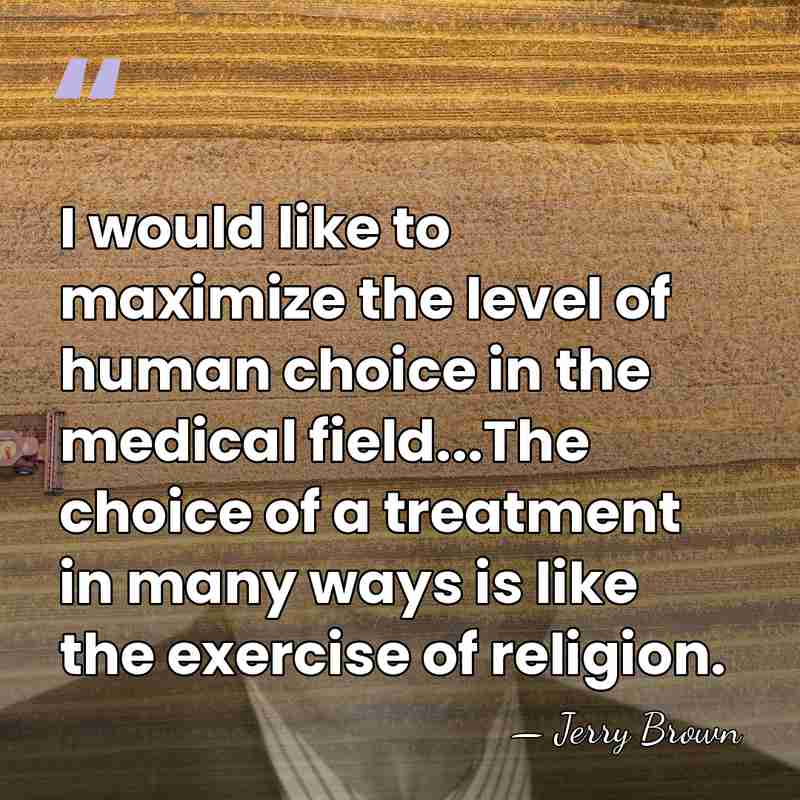 I would like to maximize the level of human choice in the&hellip; - Jerry Brown