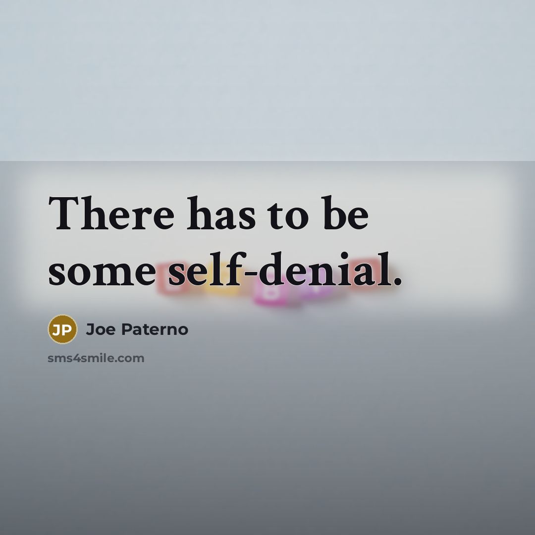 “There has to be some self-denial.…” quote by Joe Paterno