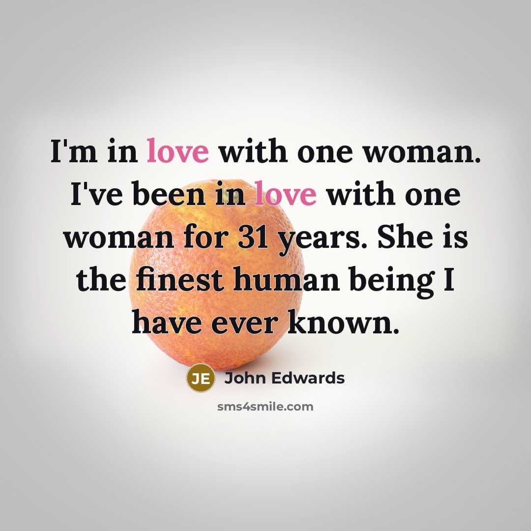 “I'm in love with one woman. I've been in love…” quote by John Edwards