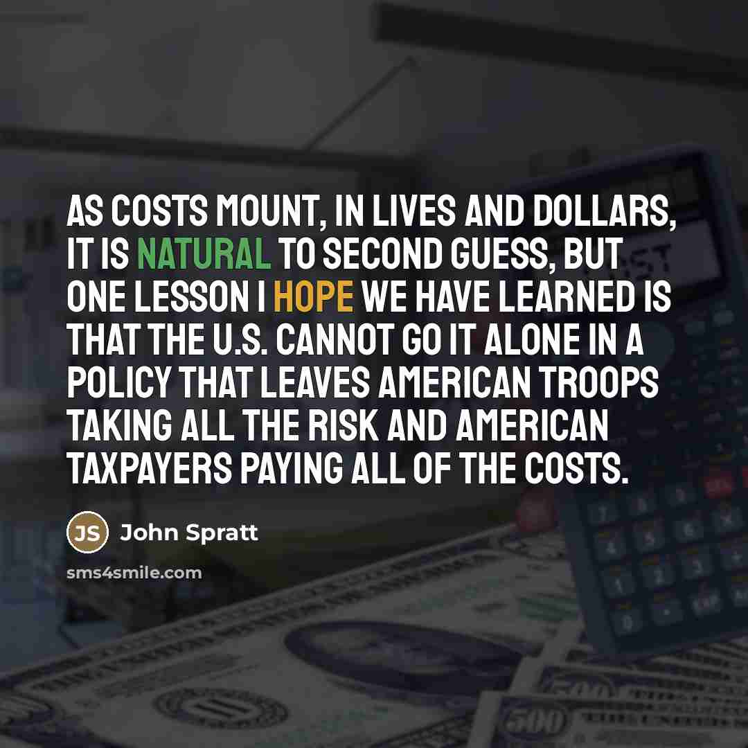 “As costs mount, in lives and dollars, it is natural…” quote by John Spratt