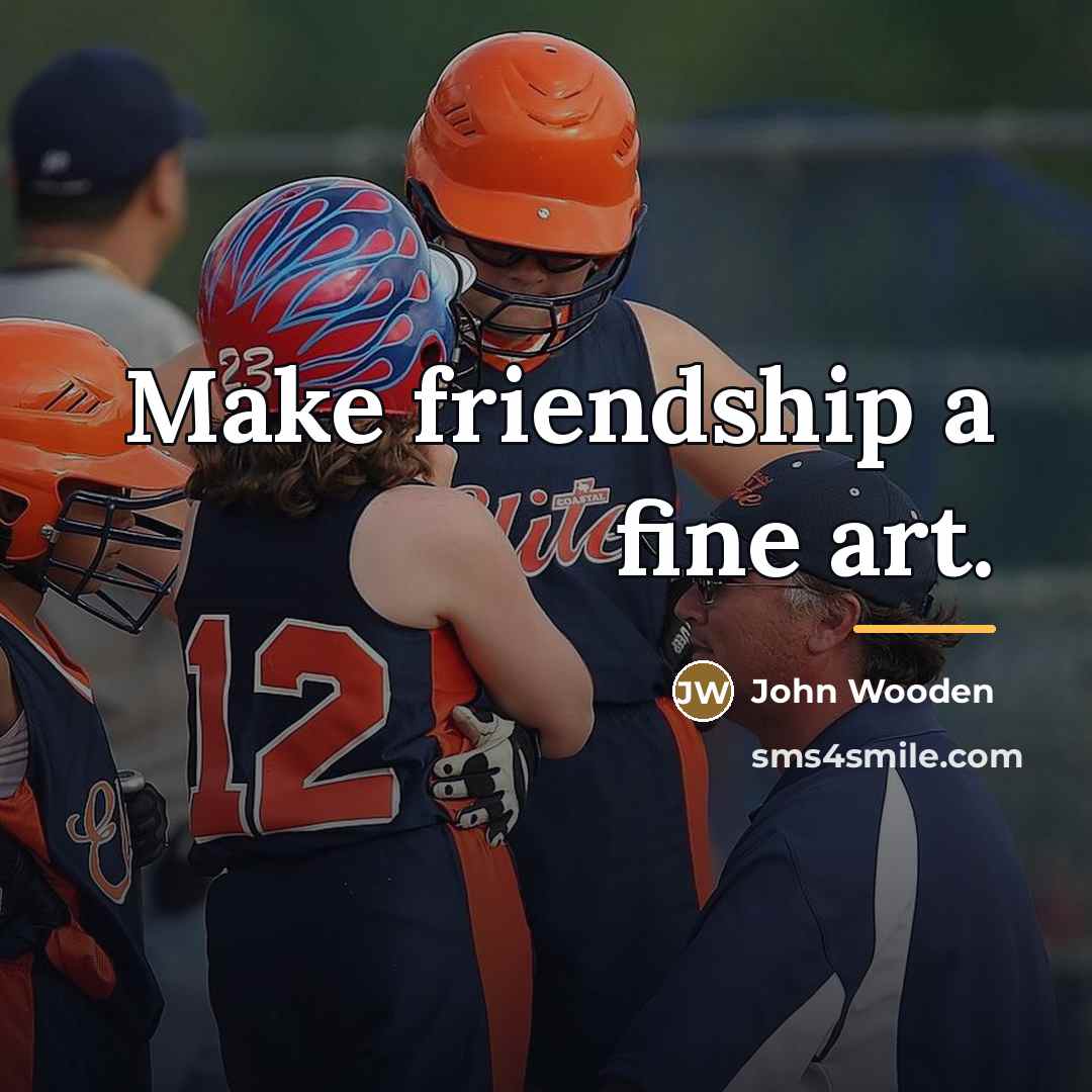 “Make friendship a fine art.…” quote by John Wooden