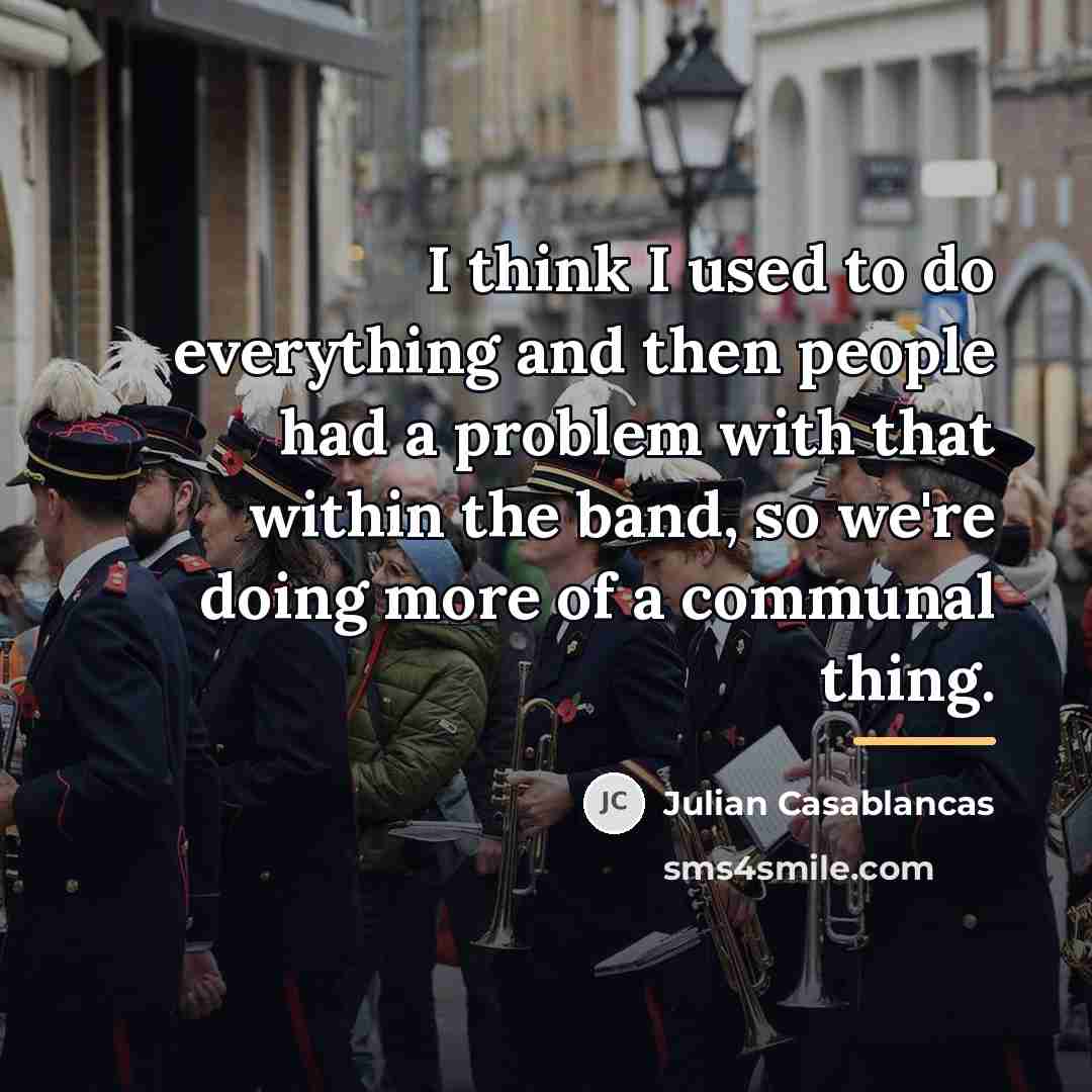 “I think I used to do everything and then people…” quote by Julian Casablancas