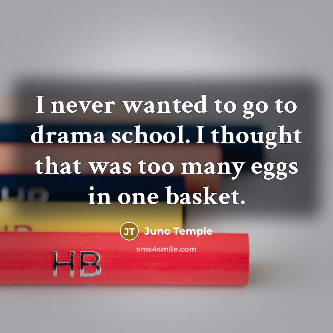 “I never wanted to go to drama school. I thought…” quote by Juno Temple