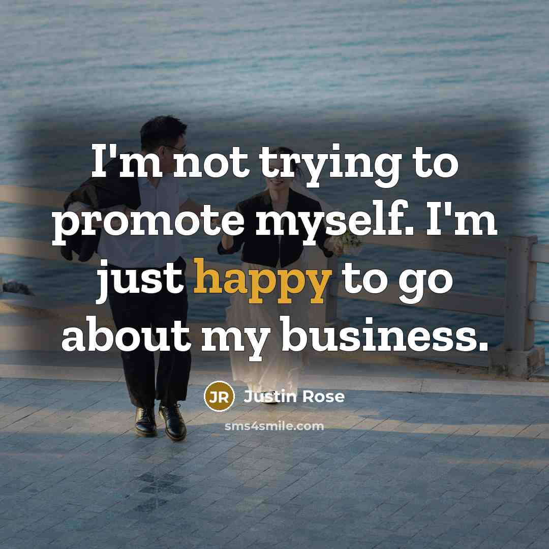 “I'm not trying to promote myself. I'm just happy to…” quote by Justin Rose