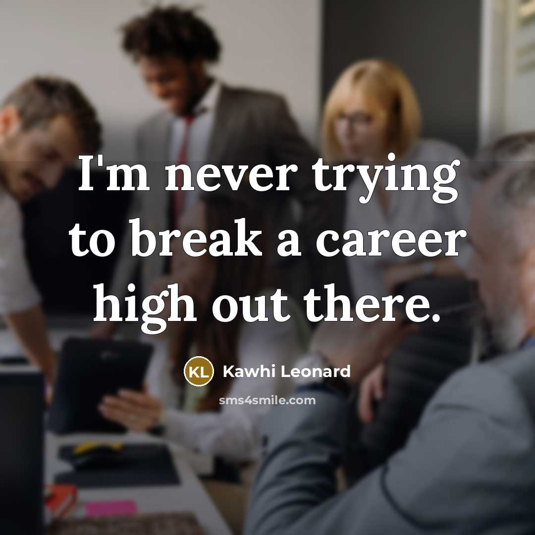 “I'm never trying to break a career high out there.…” quote by Kawhi Leonard