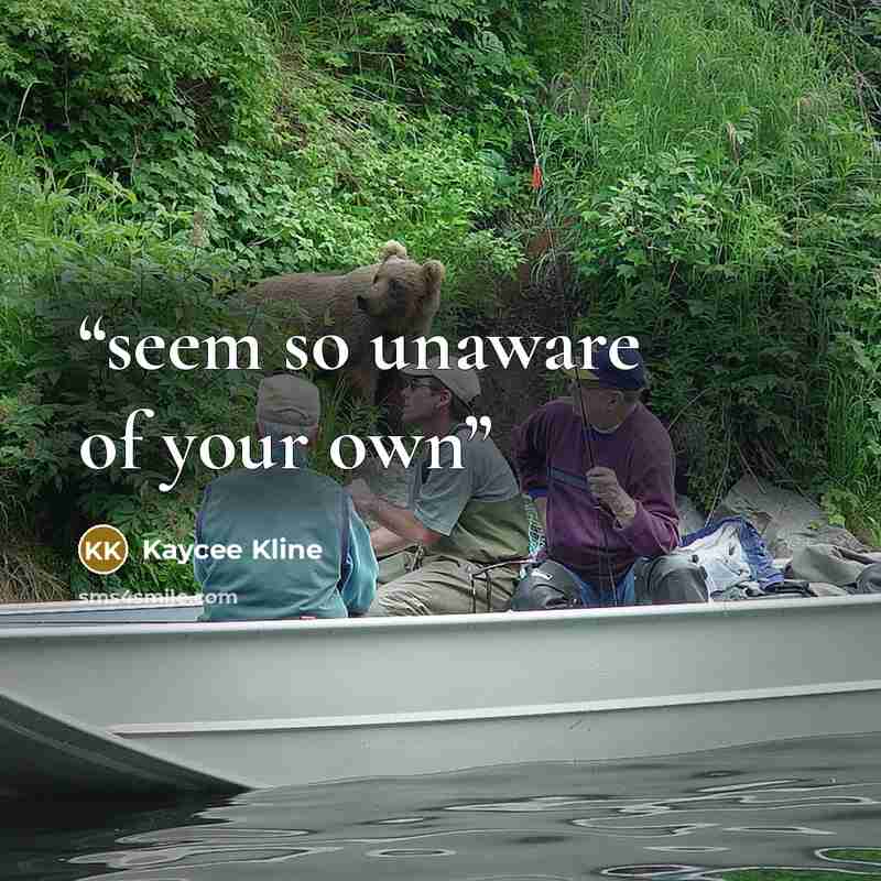 “seem so unaware of your own” quote by Kaycee Kline