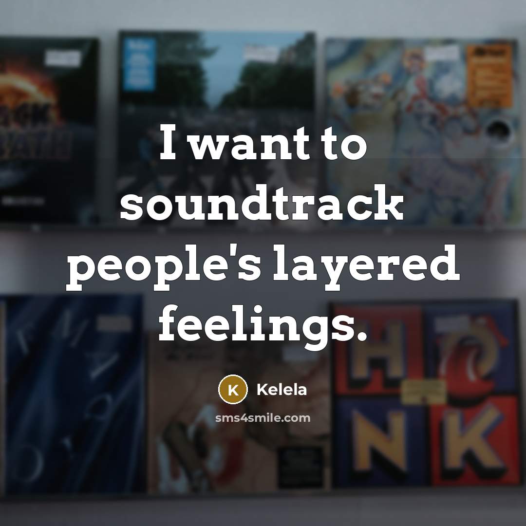 “I want to soundtrack people's layered feelings.…” quote by Kelela