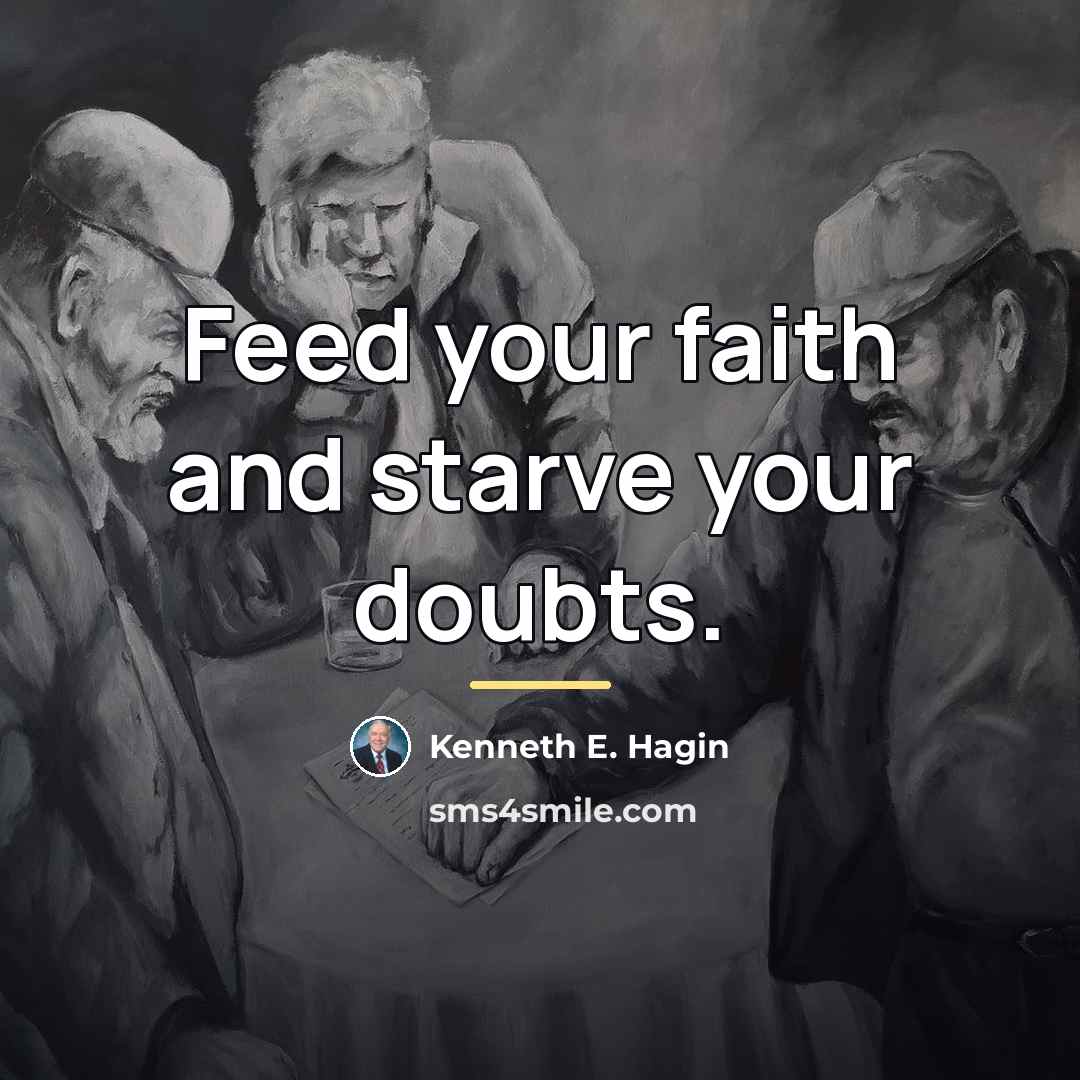 “Feed your faith and starve your doubts.…” quote by Kenneth E. Hagin