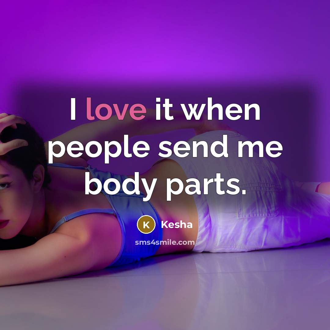 “I love it when people send me body parts.…” quote by Kesha