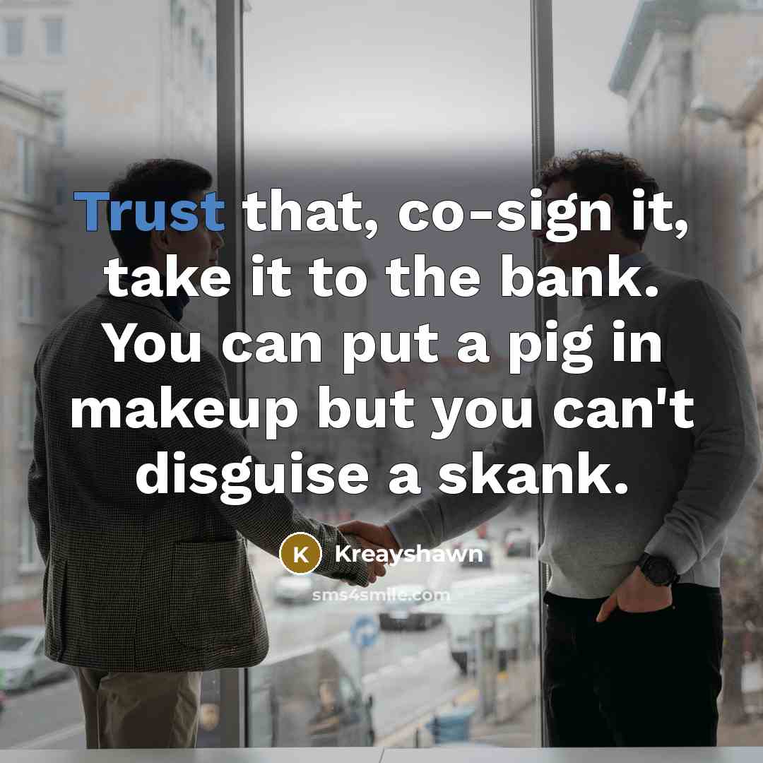 “Trust that, co-sign it, take it to the bank. You can put a pig in makeup but you can't disguise a skank.” quote by Kreayshawn