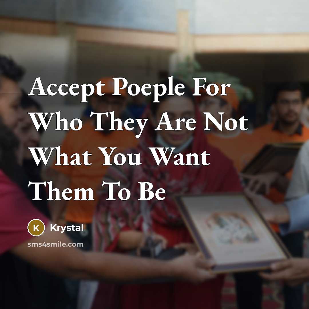 “Accept Poeple For Who They Are Not What You Want Them To Be” quote by Krystal