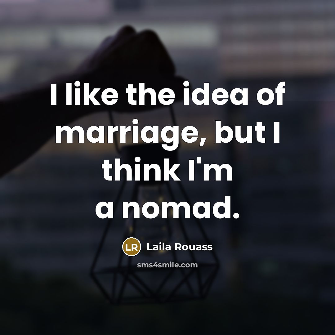 “I like the idea of marriage, but I think I'm…” quote by Laila Rouass