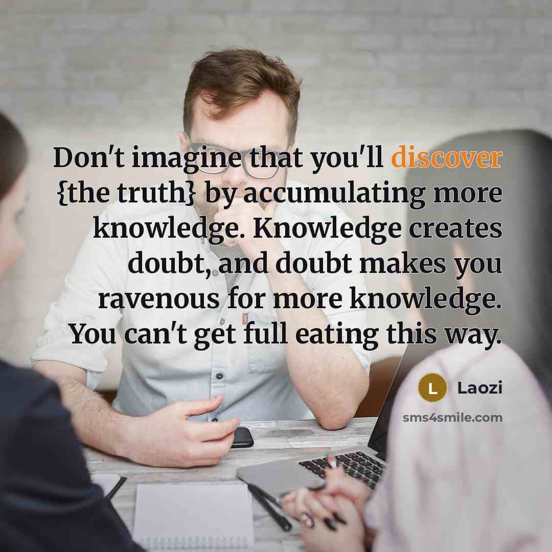 “Don't imagine that you'll discover {the truth} by accumulating more…” quote by Laozi