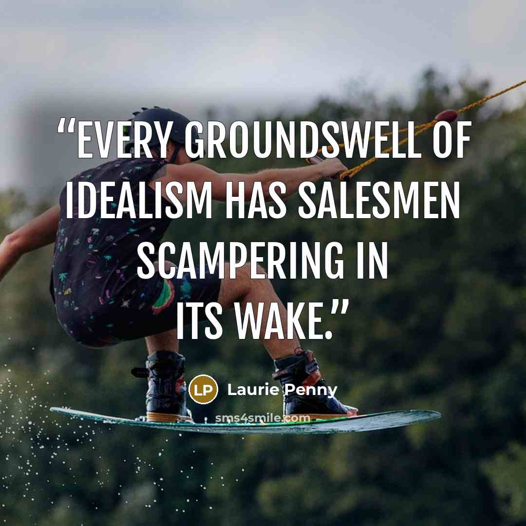 “every groundswell of idealism has salesmen scampering in its wake.” quote by Laurie Penny