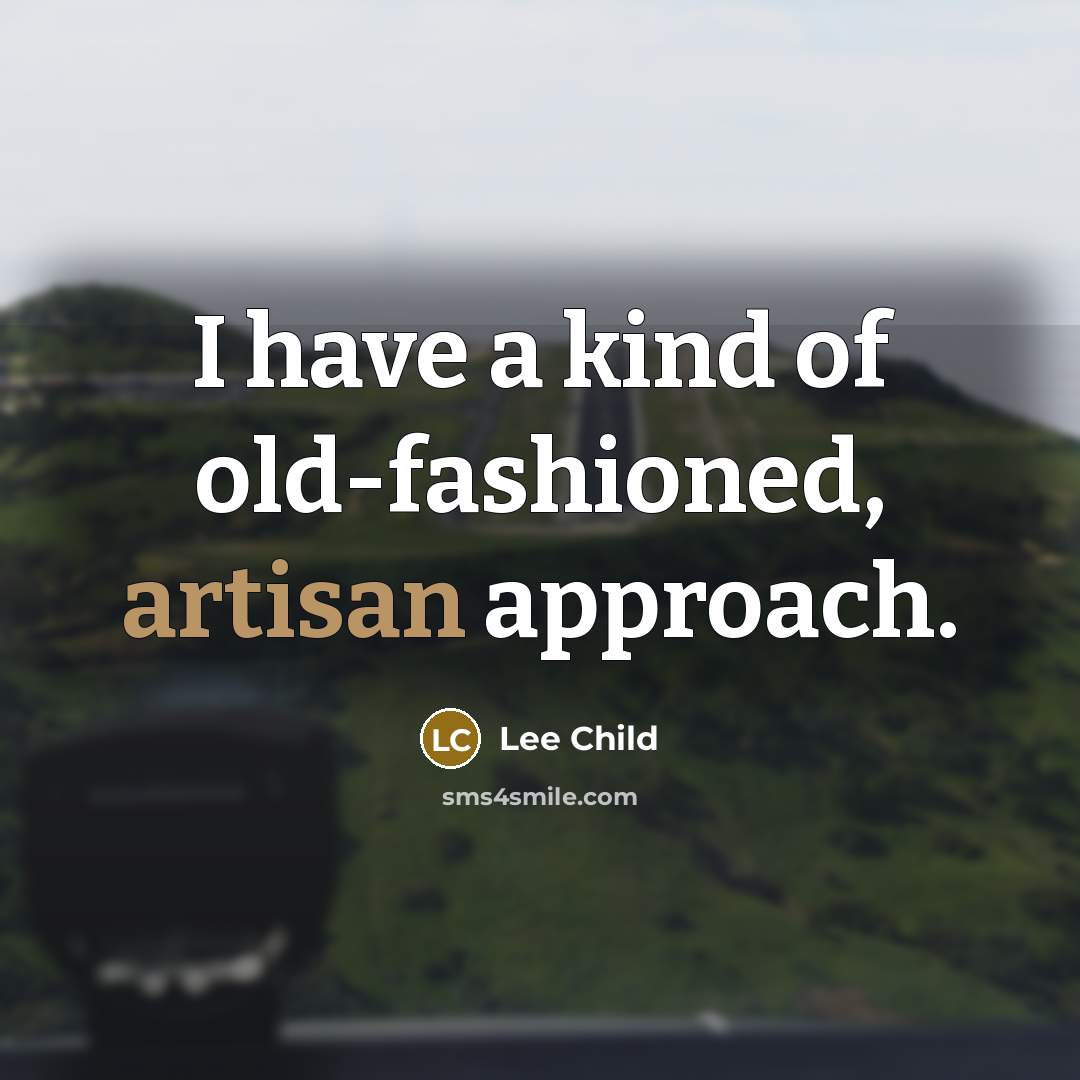 “I have a kind of old-fashioned, artisan approach.…” quote by Lee Child