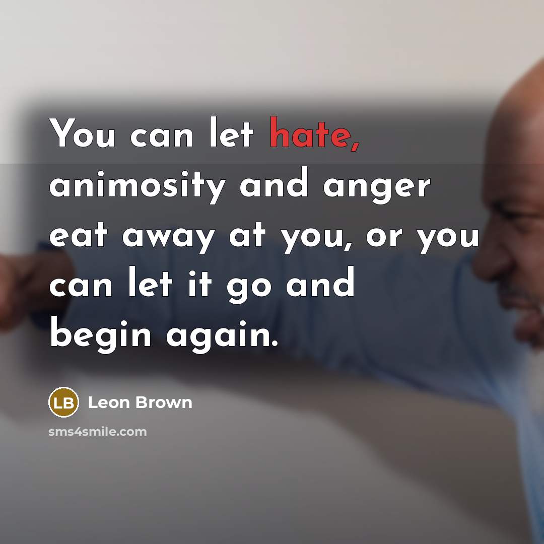 “You can let hate, animosity and anger eat away at…” quote by Leon Brown