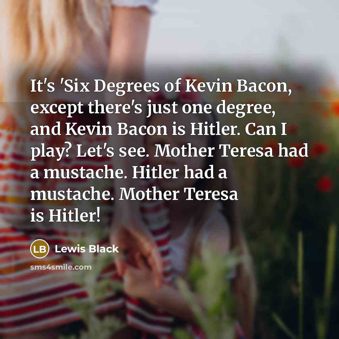“It's 'Six Degrees of Kevin Bacon, except there's just one…” quote by Lewis Black
