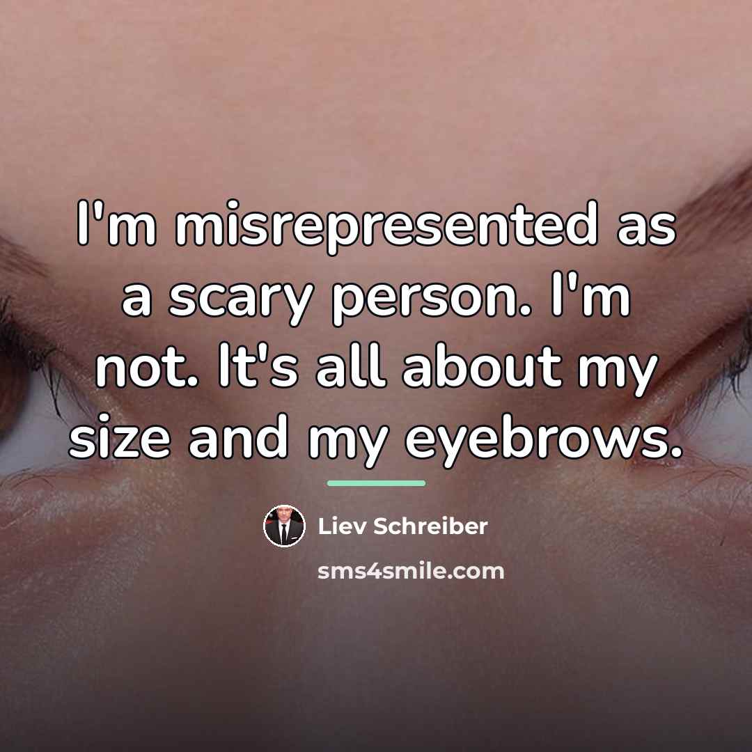 “I'm misrepresented as a scary person. I'm not. It's all…” quote by Liev Schreiber