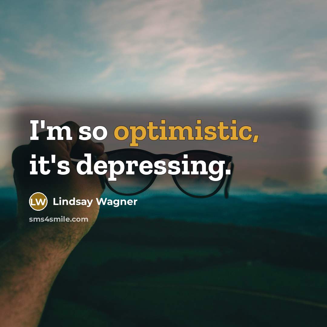 “I'm so optimistic, it's depressing.…” quote by Lindsay Wagner