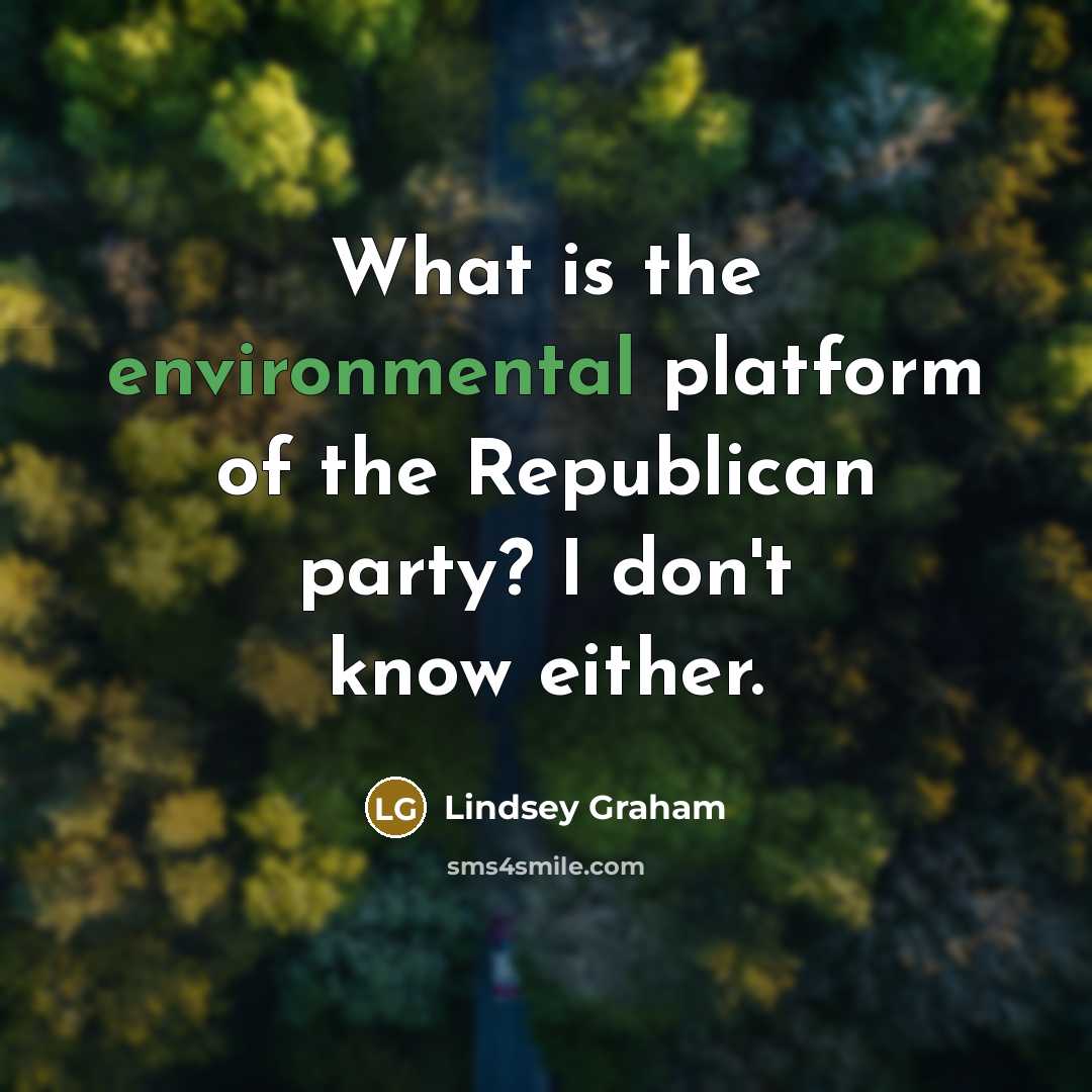 “What is the environmental platform of the Republican party? I…” quote by Lindsey Graham
