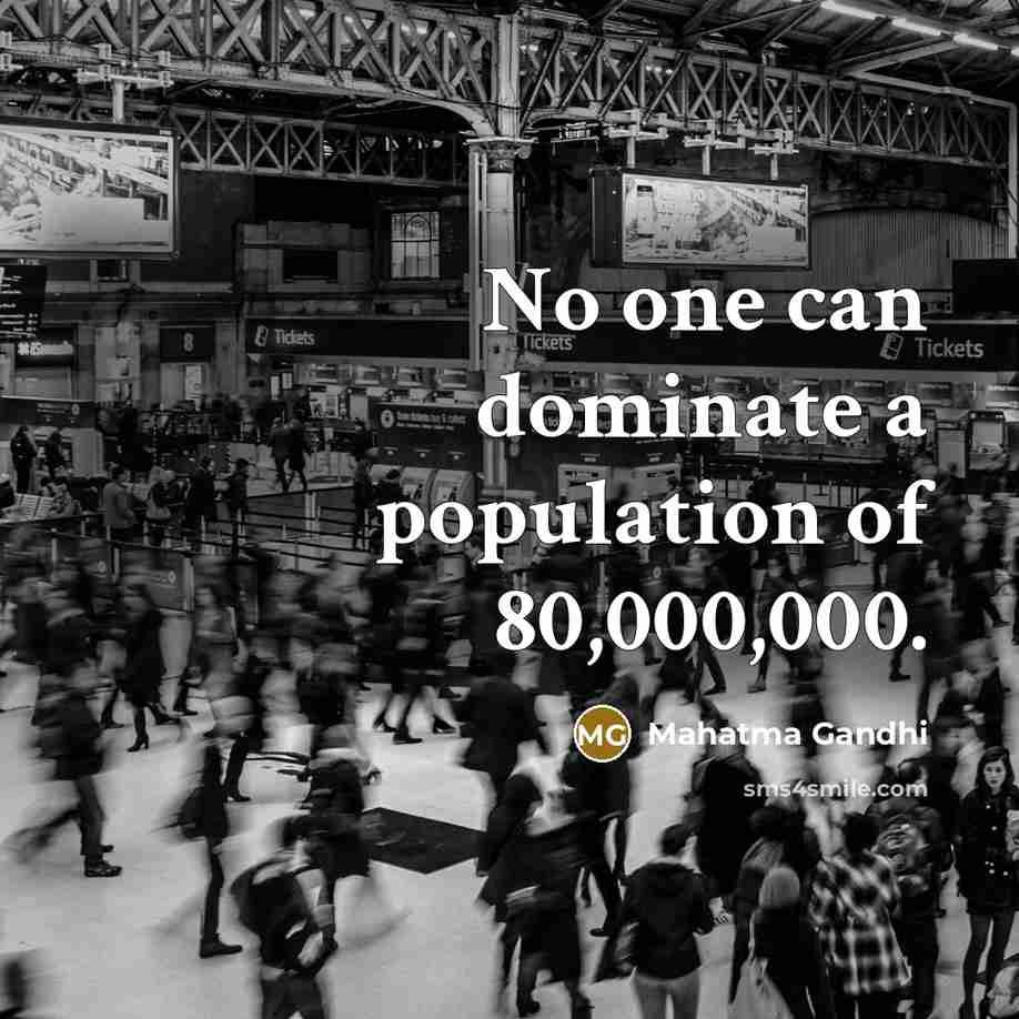 “No one can dominate a population of 80,000,000.” quote by Mahatma Gandhi