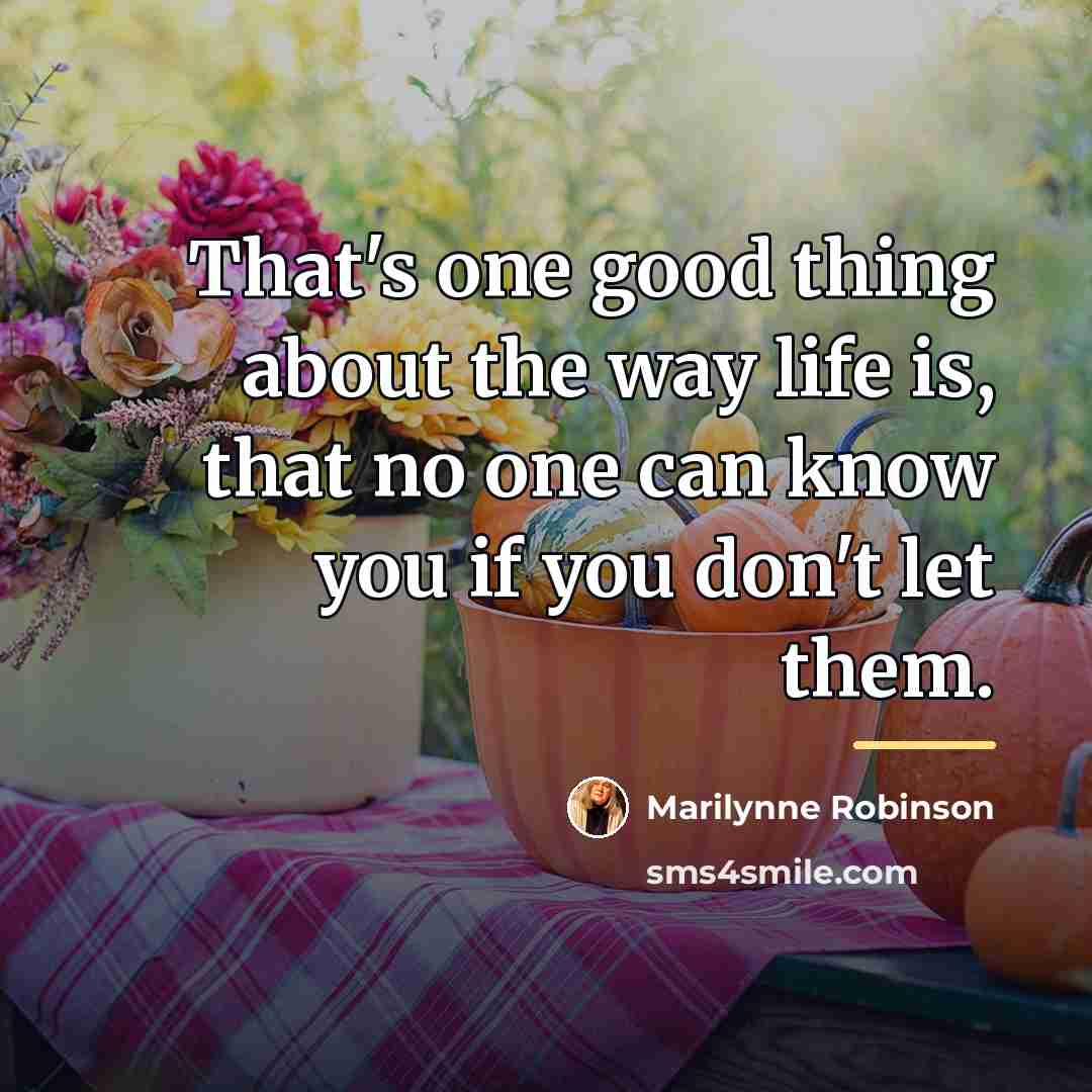 “That's one good thing about the way life is, that…” quote by Marilynne Robinson