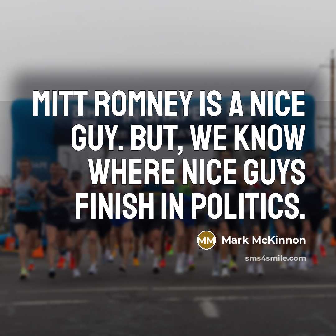 “Mitt Romney is a nice guy. But, we know where…” quote by Mark McKinnon
