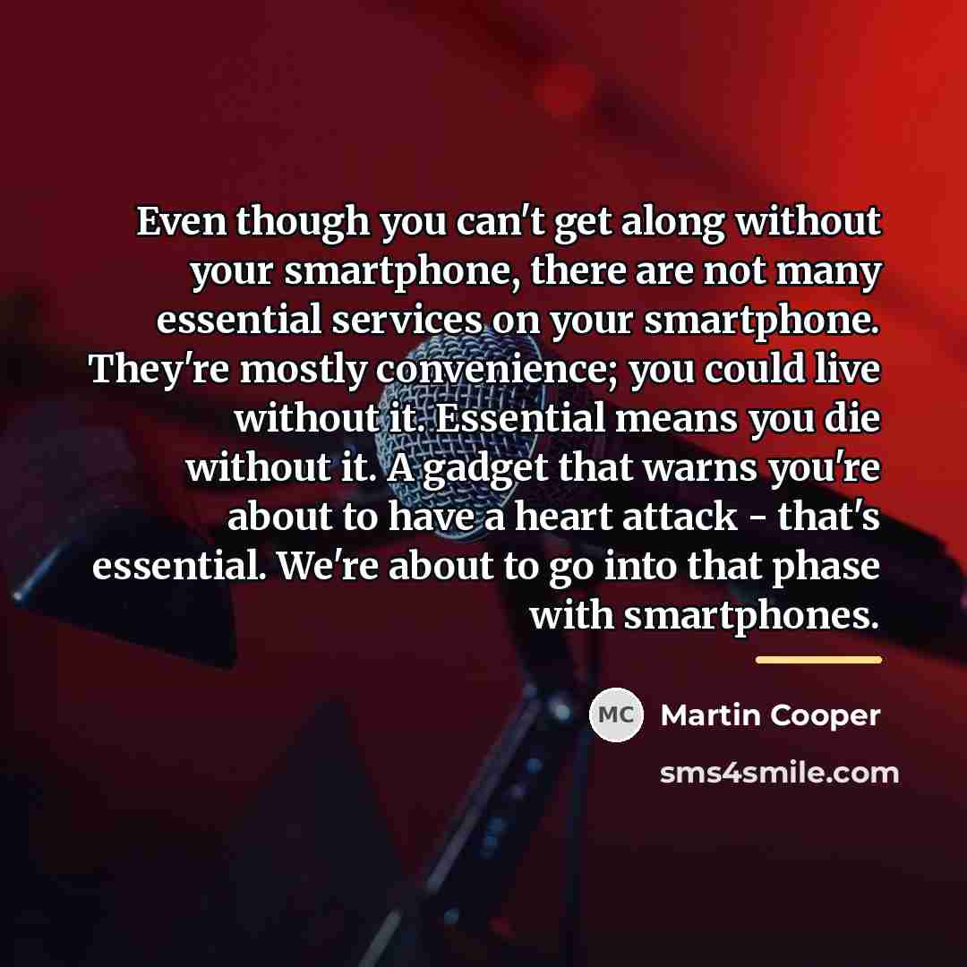 “Even though you can't get along without your smartphone, there…” quote by Martin Cooper