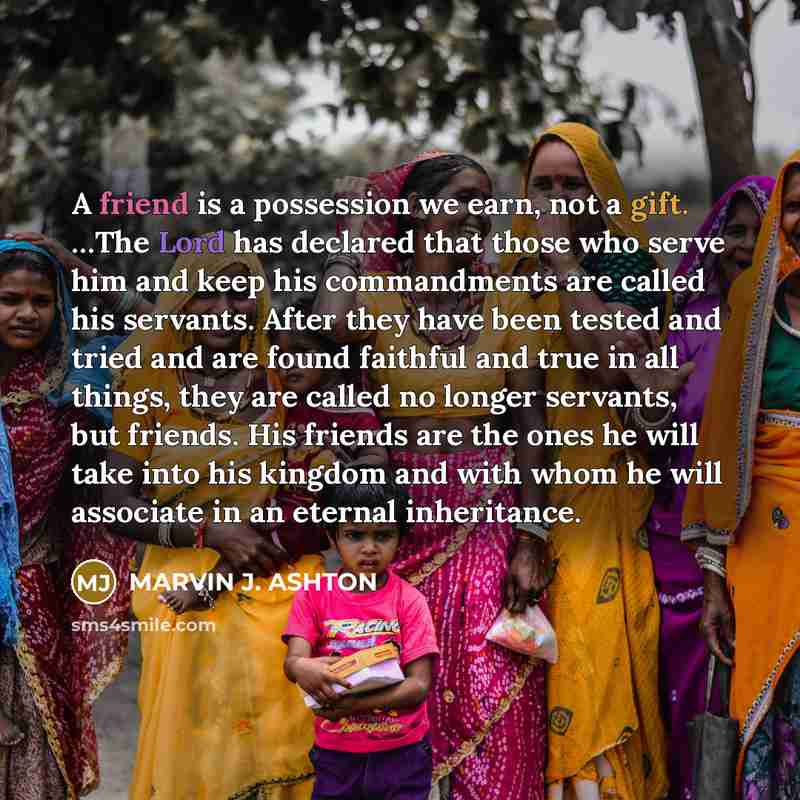 “A friend is a possession we earn, not a gift.…” quote by Marvin J. Ashton