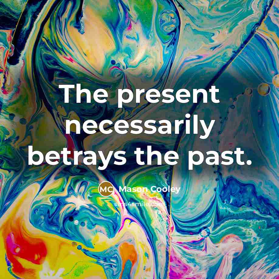 “The present necessarily betrays the past.…” quote by Mason Cooley