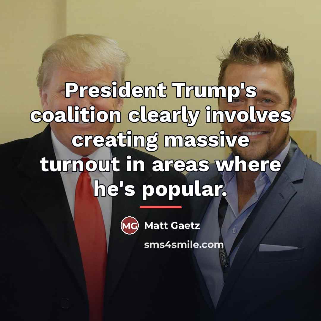 “President Trump's coalition clearly involves creating massive turnout in areas…” quote by Matt Gaetz