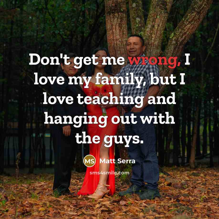 “Don't get me wrong, I love my family, but I…” quote by Matt Serra